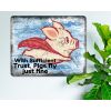 With Sufficient Trust, Pigs fly just fine - Comical Animal Rustic Metal Sign [1003]