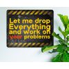 Let me drop everything and work on your problems - with Attitude Rustic Metal Sign [1008]